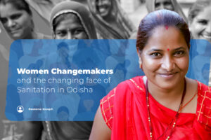 Women Changemakers and the changing face of Sanitation in Odisha